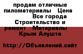 продам отличные пиломатериалы › Цена ­ 40 000 - Все города Строительство и ремонт » Материалы   . Крым,Алушта